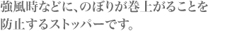 強風時などに、のぼりが巻上がることを防止するストッパーです。